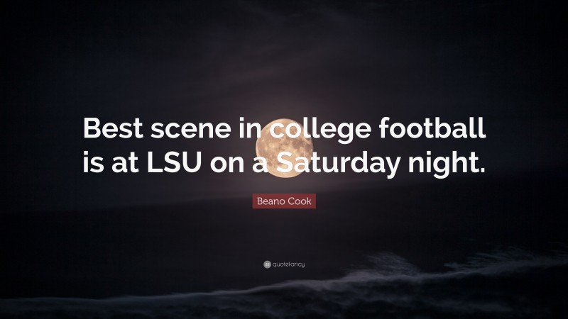 Beano Cook Quote: “Best scene in college football is at LSU on a Saturday night.”