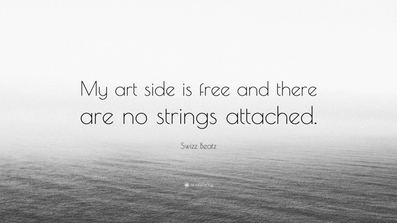 Swizz Beatz Quote: “My art side is free and there are no strings attached.”