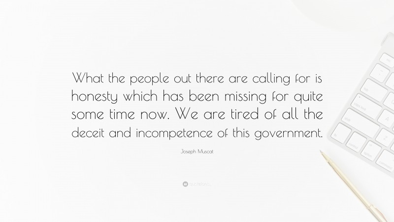 Joseph Muscat Quote: “What the people out there are calling for is honesty which has been missing for quite some time now. We are tired of all the deceit and incompetence of this government.”