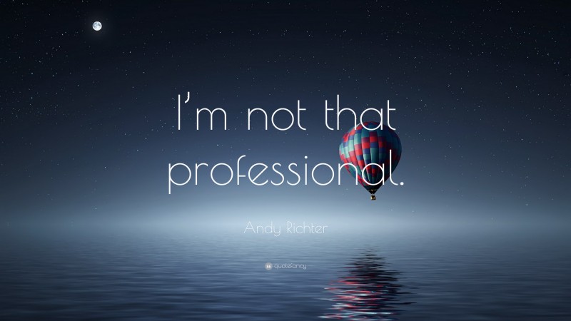 Andy Richter Quote: “I’m not that professional.”