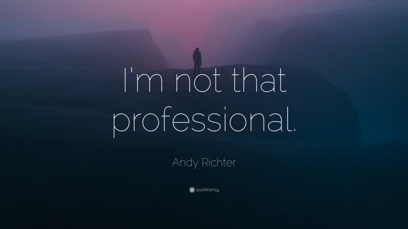 Andy Richter Quote: “I’m not that professional.”