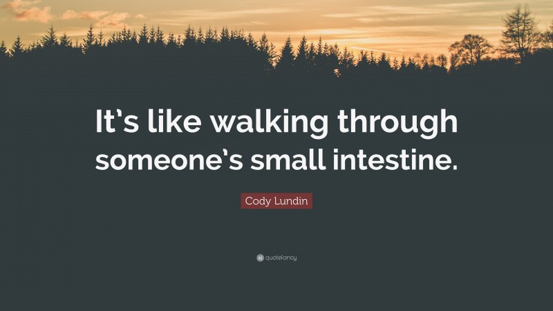 Cody Lundin Quote: “It’s like walking through someone’s small intestine.”