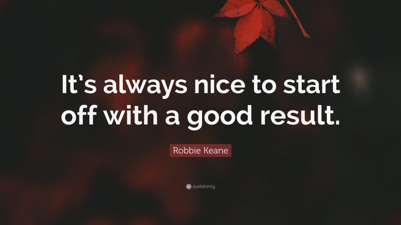 Robbie Keane Quote: “It’s always nice to start off with a good result.”