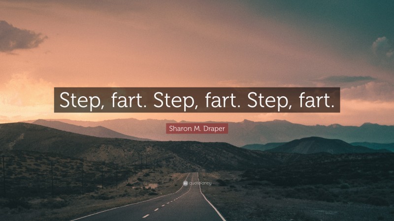 Sharon M. Draper Quote: “Step, fart. Step, fart. Step, fart.”