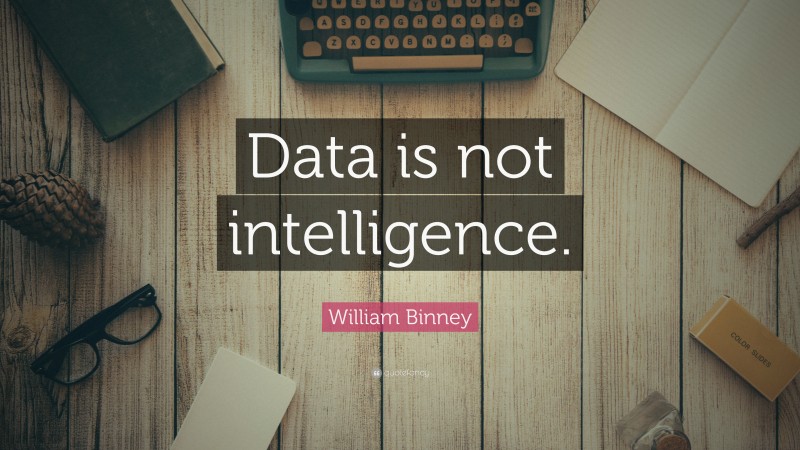 William Binney Quote: “Data is not intelligence.”