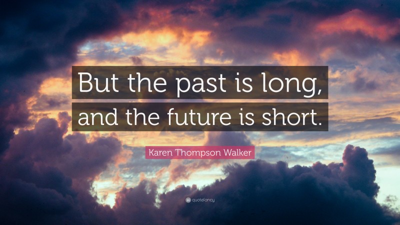 Karen Thompson Walker Quote: “But the past is long, and the future is short.”