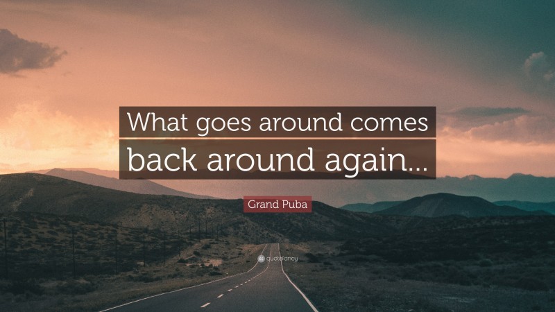 Grand Puba Quote: “What goes around comes back around again...”