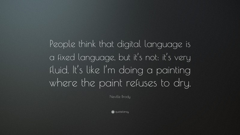 Neville Brody Quote: “People think that digital language is a fixed language, but it’s not: it’s very fluid. It’s like I’m doing a painting where the paint refuses to dry.”