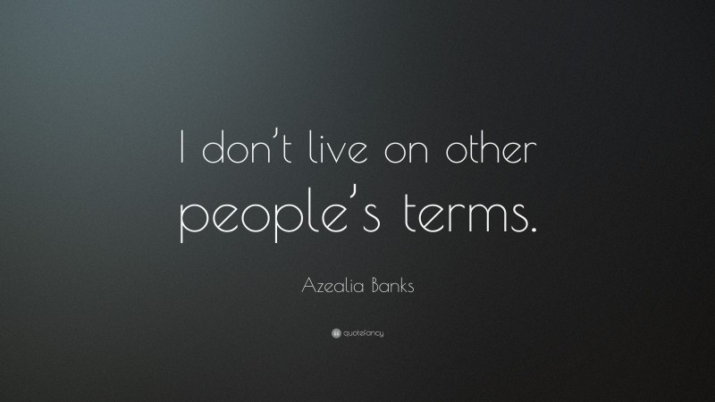 Azealia Banks Quote: “I don’t live on other people’s terms.”