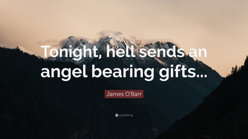James O'Barr Quote: “Tonight, hell sends an angel bearing gifts...”
