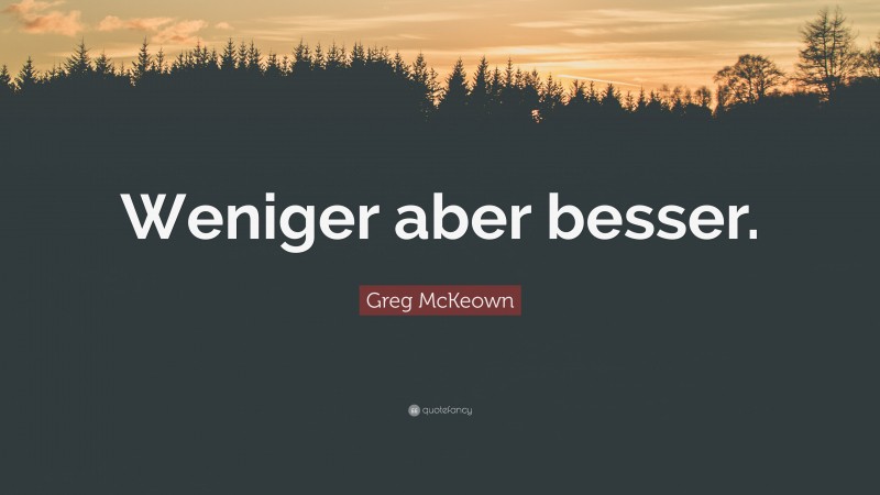 Greg McKeown Quote: “Weniger aber besser.”
