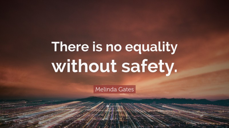 Melinda Gates Quote: “There is no equality without safety.”