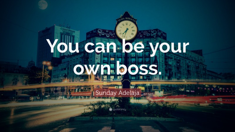 Sunday Adelaja Quote: “You can be your own boss.”