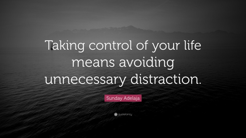 Sunday Adelaja Quote: “Taking control of your life means avoiding unnecessary distraction.”