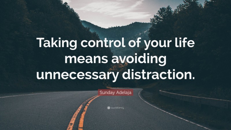 Sunday Adelaja Quote: “Taking control of your life means avoiding unnecessary distraction.”