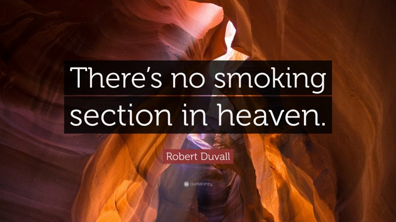 Robert Duvall Quote: “There’s no smoking section in heaven.”