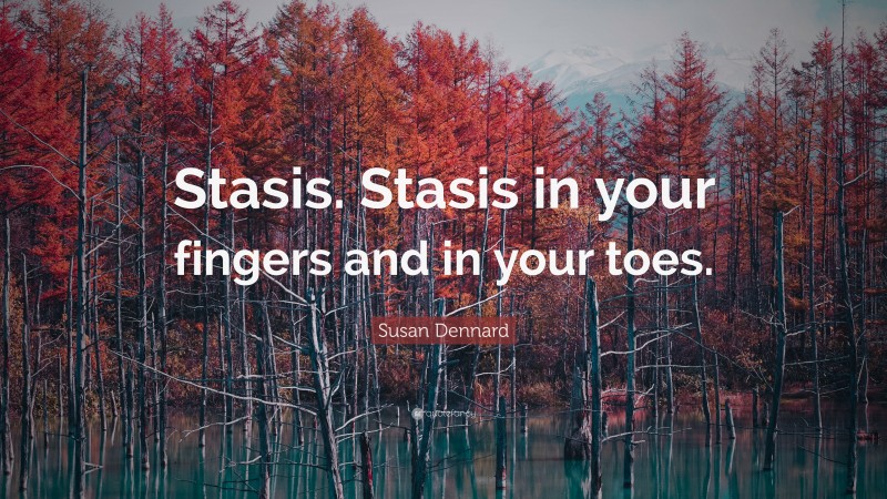 Susan Dennard Quote: “Stasis. Stasis in your fingers and in your toes.”