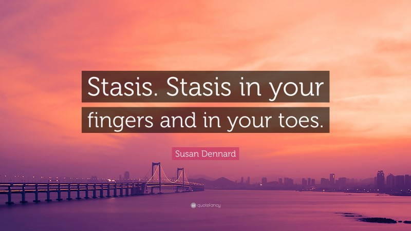Susan Dennard Quote: “Stasis. Stasis in your fingers and in your toes.”
