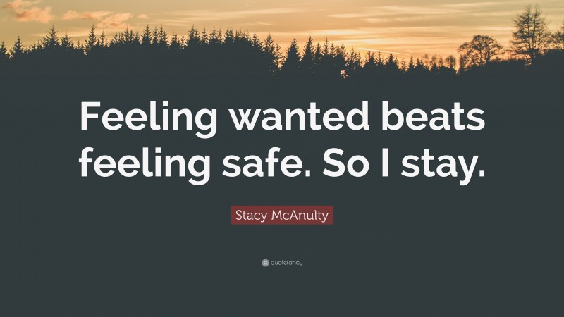 Stacy McAnulty Quote: “Feeling wanted beats feeling safe. So I stay.”