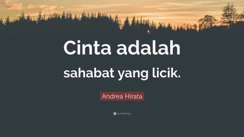 Andrea Hirata Quote: “Cinta adalah sahabat yang licik.”