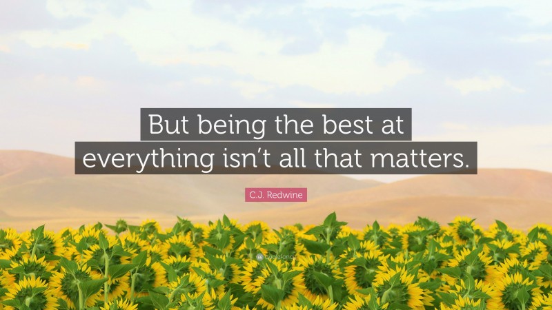 C.J. Redwine Quote: “But being the best at everything isn’t all that matters.”