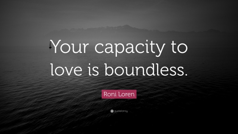 Roni Loren Quote: “Your capacity to love is boundless.”
