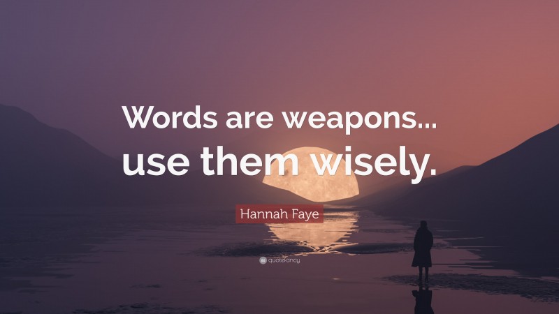 Hannah Faye Quote: “Words are weapons... use them wisely.”