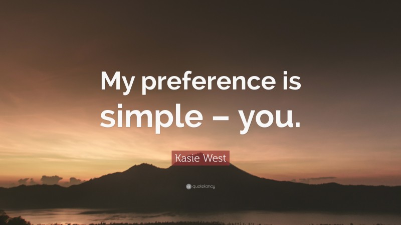 Kasie West Quote: “My preference is simple – you.”