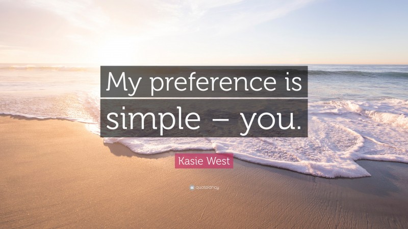 Kasie West Quote: “My preference is simple – you.”