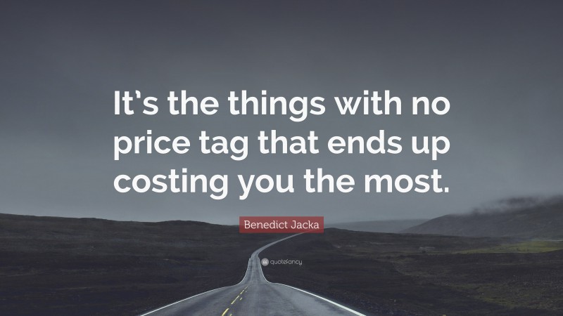Benedict Jacka Quote: “It’s the things with no price tag that ends up costing you the most.”