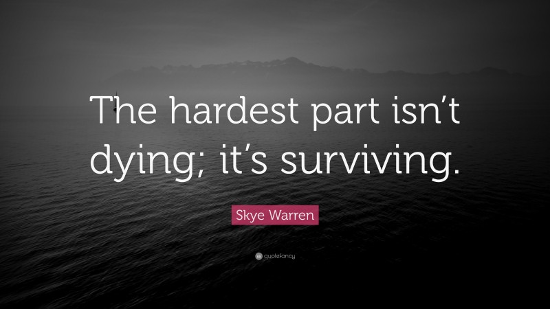 Skye Warren Quote: “The hardest part isn’t dying; it’s surviving.”