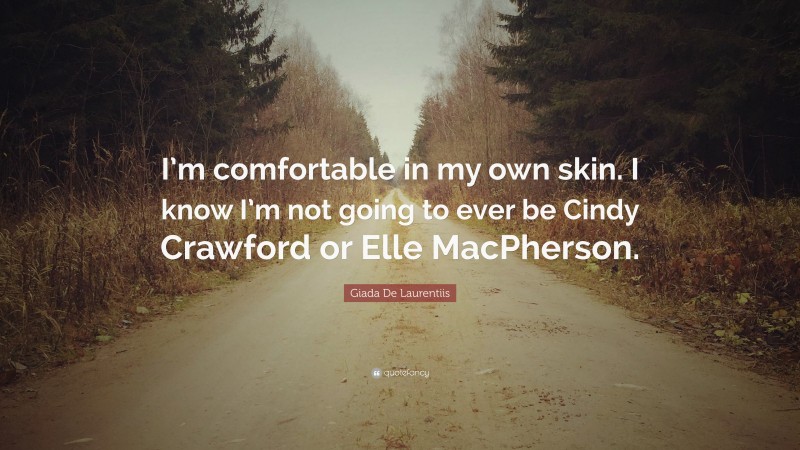 Giada De Laurentiis Quote: “I’m comfortable in my own skin. I know I’m not going to ever be Cindy Crawford or Elle MacPherson.”