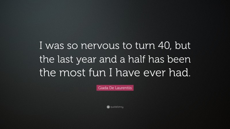 Giada De Laurentiis Quote: “I was so nervous to turn 40, but the last year and a half has been the most fun I have ever had.”