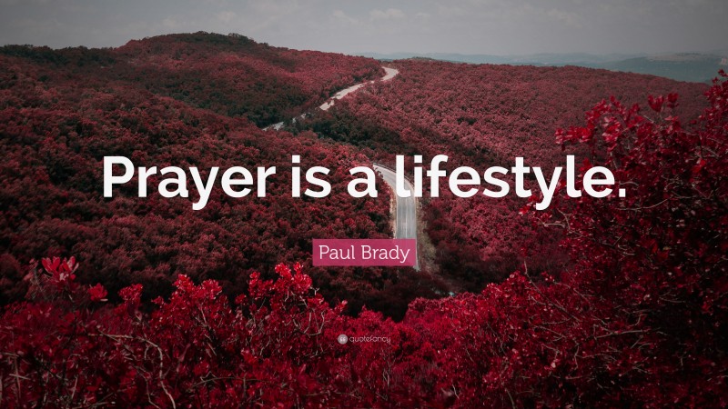 Paul Brady Quote: “Prayer is a lifestyle.”