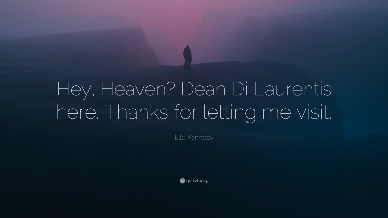 Elle Kennedy Quote: “Hey, Heaven? Dean Di Laurentis here. Thanks for letting me visit.”