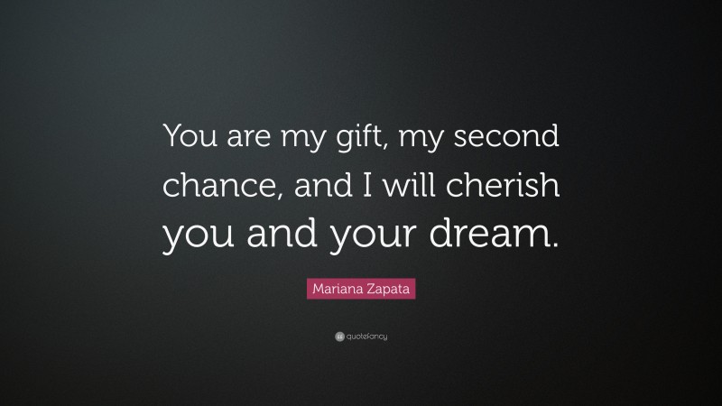 Mariana Zapata Quote: “You are my gift, my second chance, and I will cherish you and your dream.”
