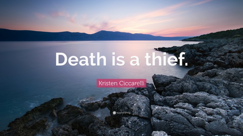 Kristen Ciccarelli Quote: “Death is a thief.”