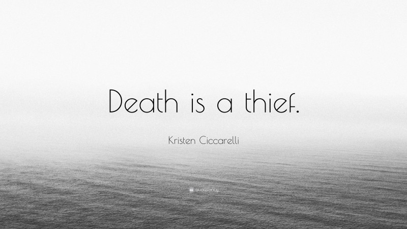 Kristen Ciccarelli Quote: “Death is a thief.”