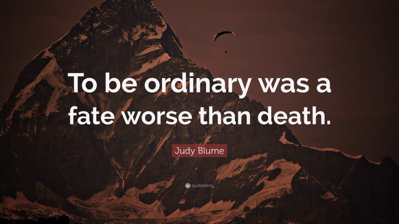 Judy Blume Quote: “To be ordinary was a fate worse than death.”