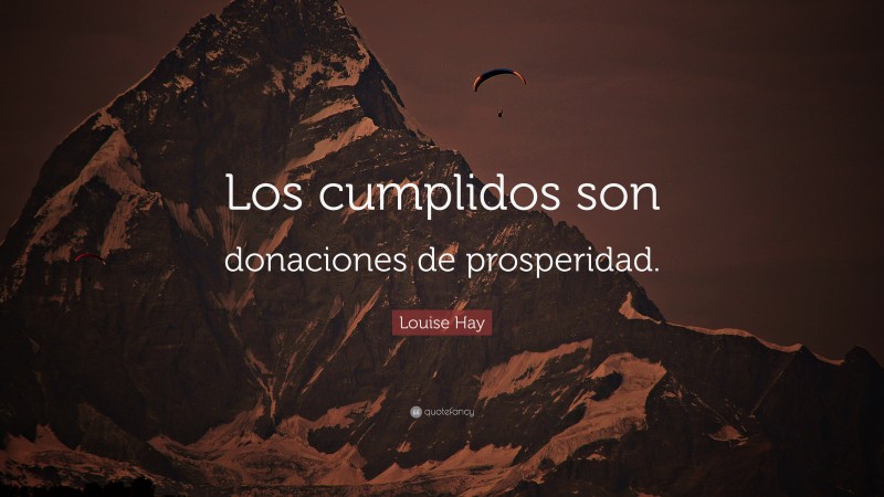 Louise Hay Quote: “Los cumplidos son donaciones de prosperidad.”
