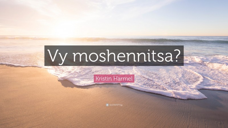 Kristin Harmel Quote: “Vy moshennitsa?”