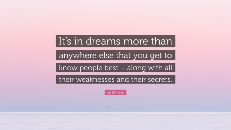 Kerstin Gier Quote: “It’s in dreams more than anywhere else that you get to know people best – along with all their weaknesses and their secrets.”