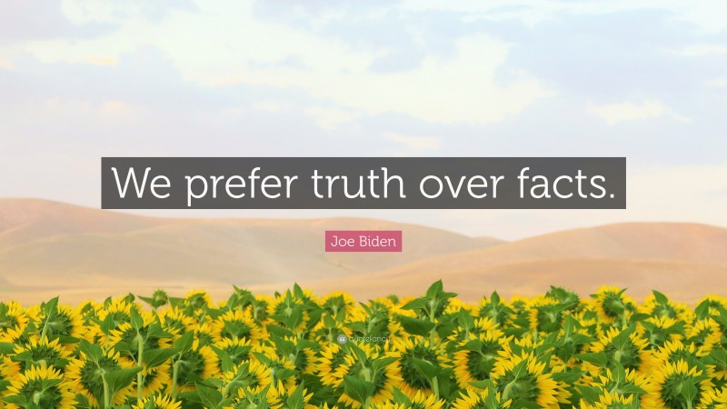 Joe Biden Quote: “We prefer truth over facts.”