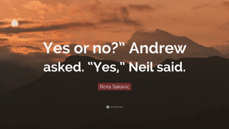 Nora Sakavic Quote: “Yes or no?” Andrew asked. “Yes,” Neil said.”