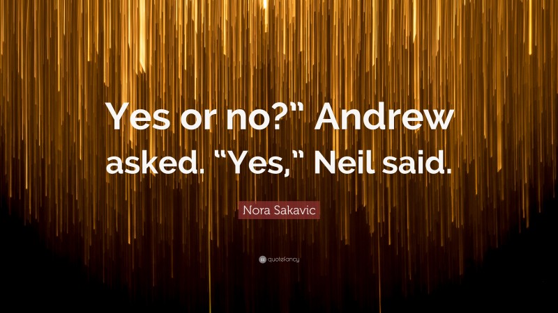 Nora Sakavic Quote: “Yes or no?” Andrew asked. “Yes,” Neil said.”