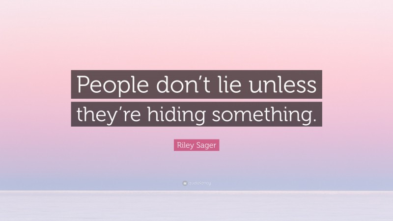 Riley Sager Quote: “People don’t lie unless they’re hiding something.”