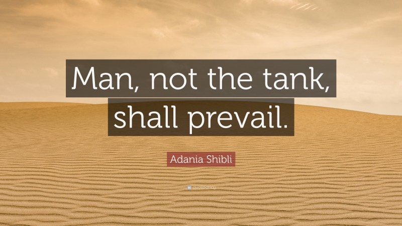 Adania Shibli Quote: “Man, not the tank, shall prevail.”