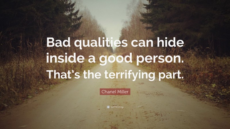Chanel Miller Quote: “Bad qualities can hide inside a good person. That’s the terrifying part.”