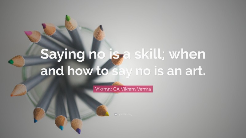 Vikrmn: CA Vikram Verma Quote: “Saying no is a skill; when and how to say no is an art.”