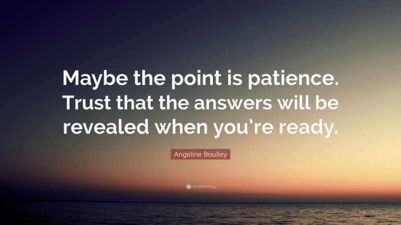 Angeline Boulley Quote: “Maybe the point is patience. Trust that the answers will be revealed when you’re ready.”